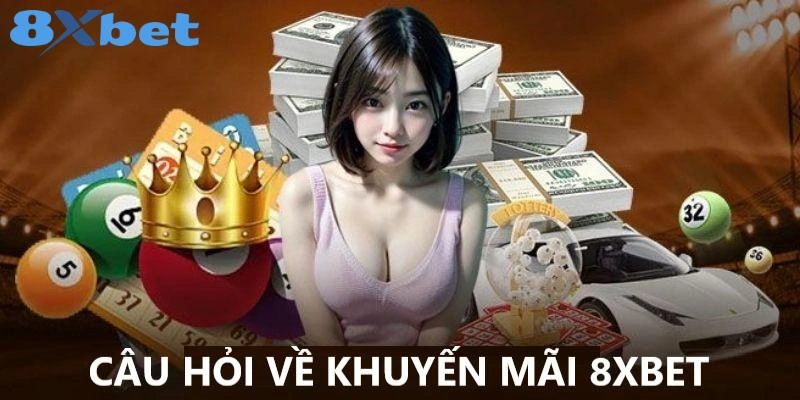 Câu hỏi thường gặp về khuyến mãi tại 8XBET