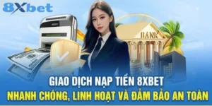 Nạp Tiền 8XBET - Trải Nghiệm Giao Dịch Hỏa Tốc Bất Ngờ