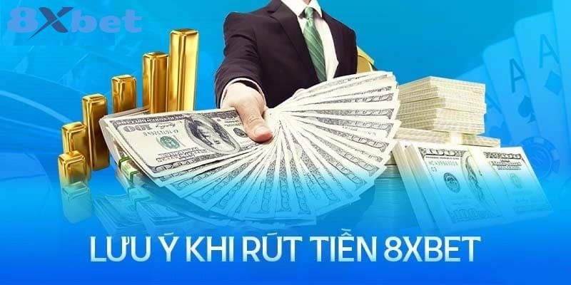 Những lưu ý quan trọng trong quá trình rút tiền tại 8XBET